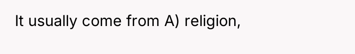It usually come from A) religion,