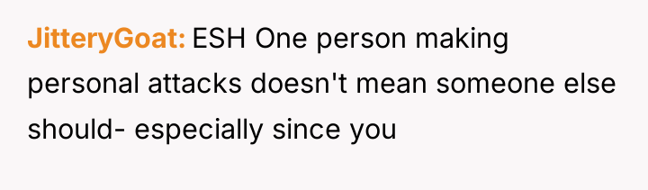 JitteryGoat ESH One person making personal attacks doesn't mean someone...