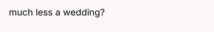 much less a wedding?