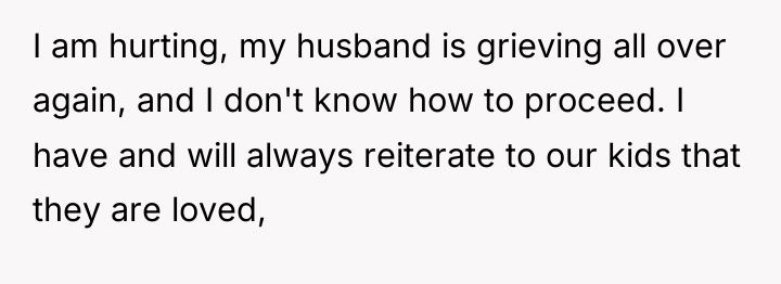 I am hurting, my husband is grieving all over again,...