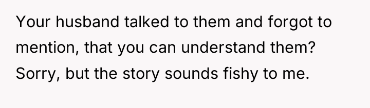 Your husband talked to them and forgot to mention, that...