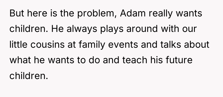 But here is the problem, Adam really wants children. He...