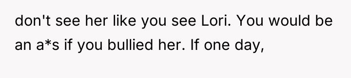 don't see her like you see Lori. You would be...