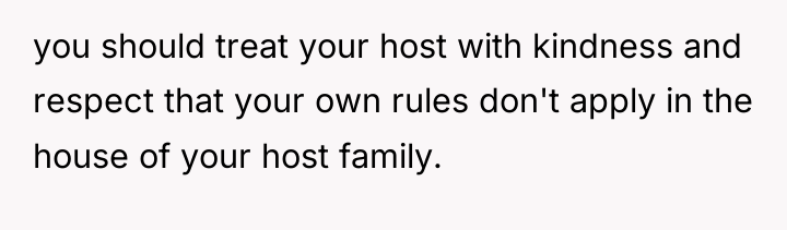 you should treat your host with kindness and respect that...