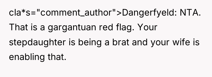 cla*s="comment_author">Dangerfyeld: NTA. That is a gargantuan red flag. Your stepdaughter...