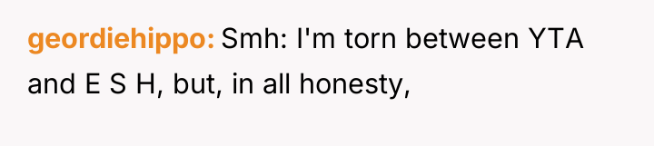 geordiehippo Smh: I'm torn between YTA and E S H,...