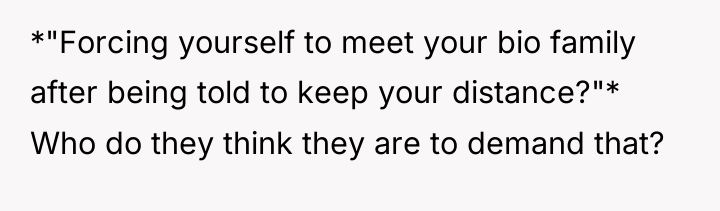 *"Forcing yourself to meet your bio family after being told...