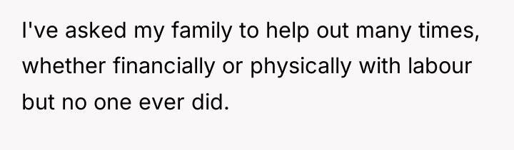 I've asked my family to help out many times, whether...