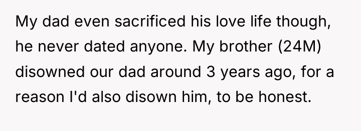 My dad even sacrificed his love life though, he never...