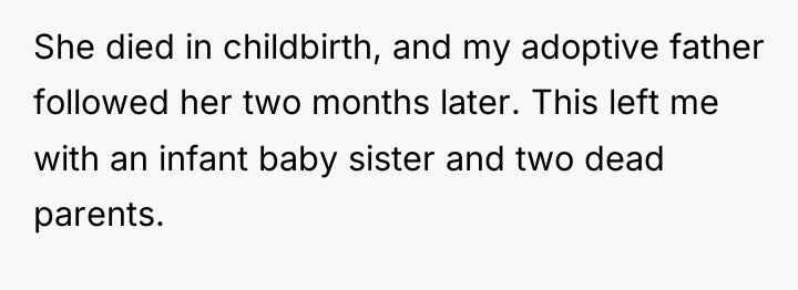 She died in childbirth, and my adoptive father followed her...