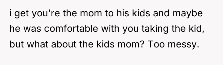 i get you're the mom to his kids and maybe...