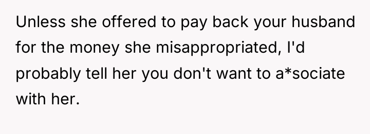 Unless she offered to pay back your husband for the...