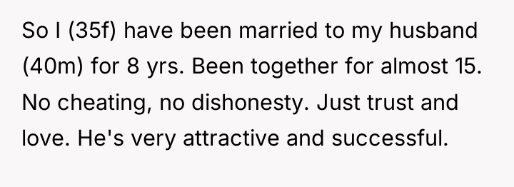 So I (35f) have been married to my husband (40m)...