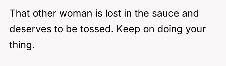 That other woman is lost in the sauce and deserves...