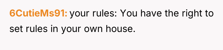 6CutieMs91 your rules: You have the right to set rules...