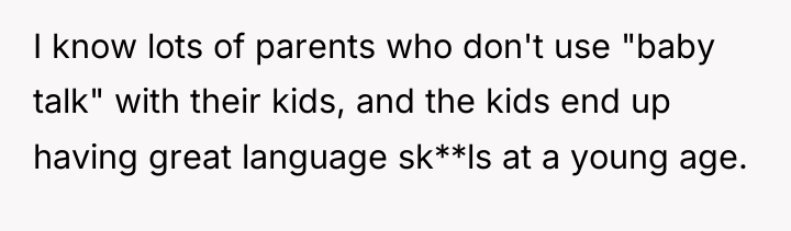 I know lots of parents who don't use "baby talk"...