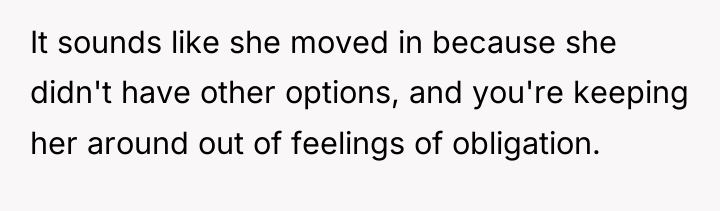 It sounds like she moved in because she didn't have...