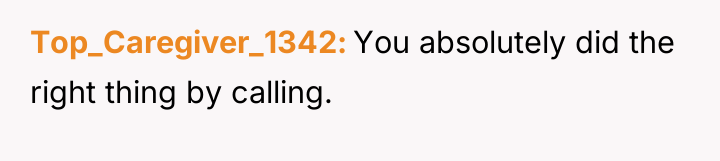 Top_Caregiver_1342 You absolutely did the right thing by calling.
