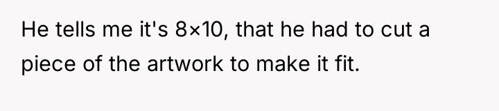 He tells me it's 8×10, that he had to cut...