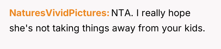 NaturesVividPictures NTA. I really hope she's not taking things away...