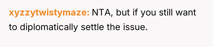 xyzzytwistymaze NTA, but if you still want to diplomatically settle...