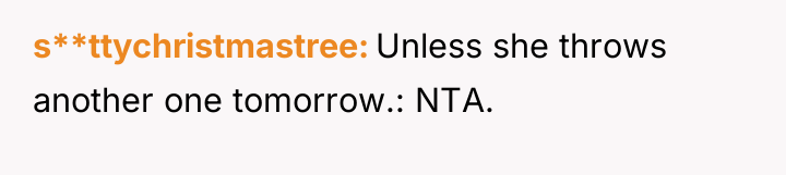 s**ttychristmastree Unless she throws another one tomorrow.: NTA.
