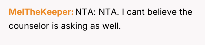 MelTheKeeper NTA: NTA. I cant believe the counselor is asking...