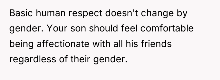 Basic human respect doesn't change by gender. Your son should...