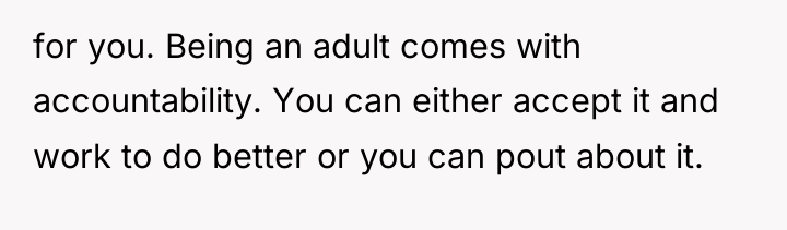 for you. Being an adult comes with accountability. You can...