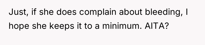 Just, if she does complain about bleeding, I hope she...