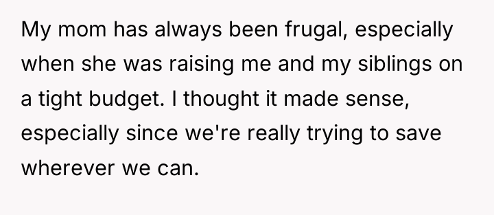 My mom has always been frugal, especially when she was...