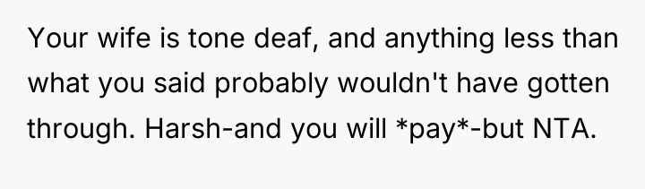 Your wife is tone deaf, and anything less than what...