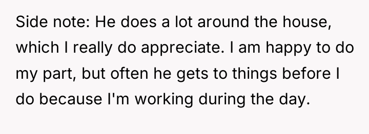 Side note: He does a lot around the house, which...