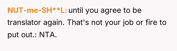 NUT-me-SH**L until you agree to be translator again. That's not...
