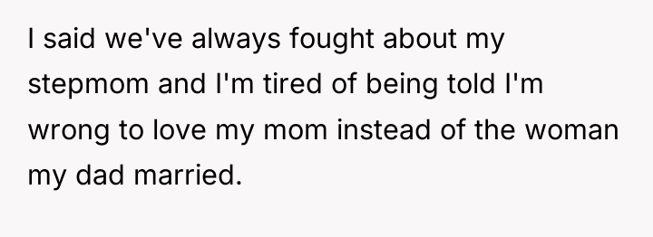 I said we've always fought about my stepmom and I'm...