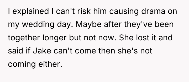 I explained I can't risk him causing drama on my...