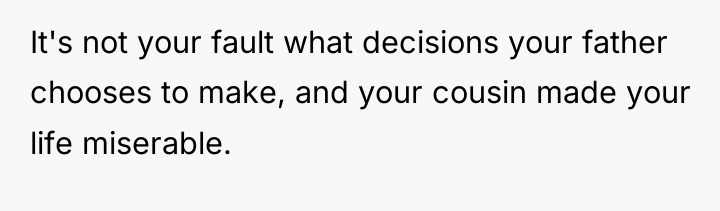 It's not your fault what decisions your father chooses to...