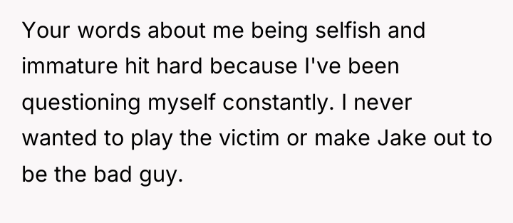 Your words about me being selfish and immature hit hard...