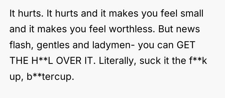 It hurts. It hurts and it makes you feel small...