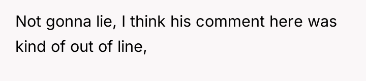 Not gonna lie, I think his comment here was kind...