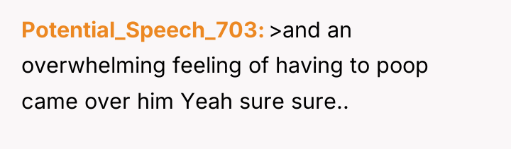 Potential_Speech_703 >and an overwhelming feeling of having to poop came...