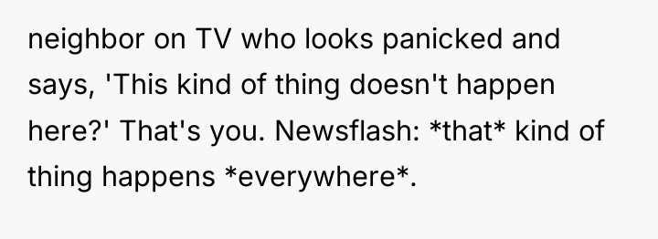 neighbor on TV who looks panicked and says, 'This kind...