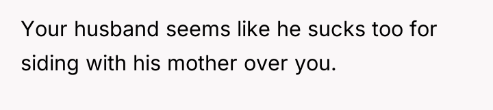Your husband seems like he sucks too for siding with...