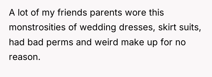A lot of my friends parents wore this monstrosities of...
