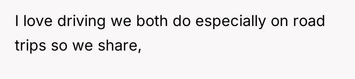 I love driving we both do especially on road trips...