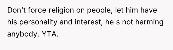 Don't force religion on people, let him have his personality...