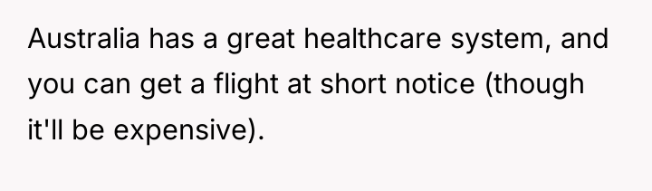Australia has a great healthcare system, and you can get...