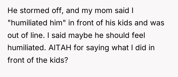 He stormed off, and my mom said I "humiliated him"...
