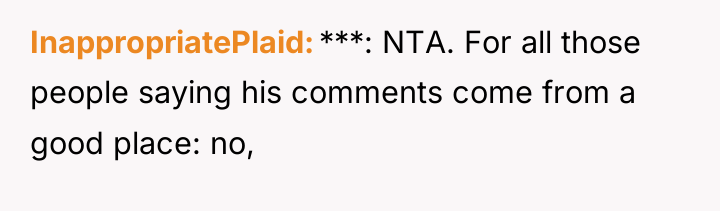 InappropriatePlaid ***: NTA. For all those people saying his comments...