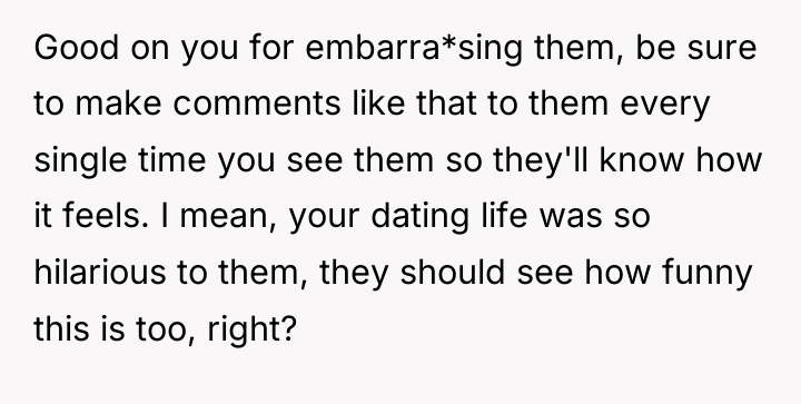 Good on you for embarra*sing them, be sure to make...